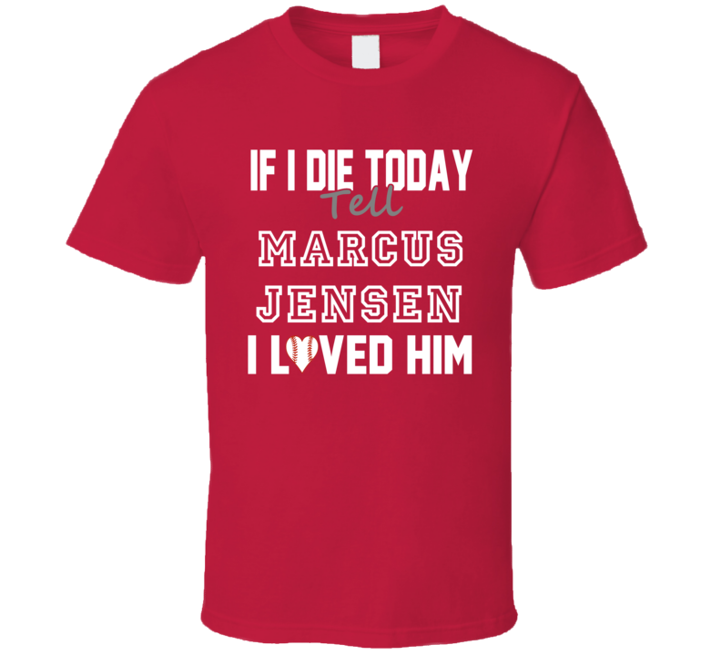 If I Die Tell Marcus Jensen I Loved Him 2001 Boston Baseball T Shirt If I Die Tell Marcus Jensen I Loved Him 2001 Boston Baseball T Shirt