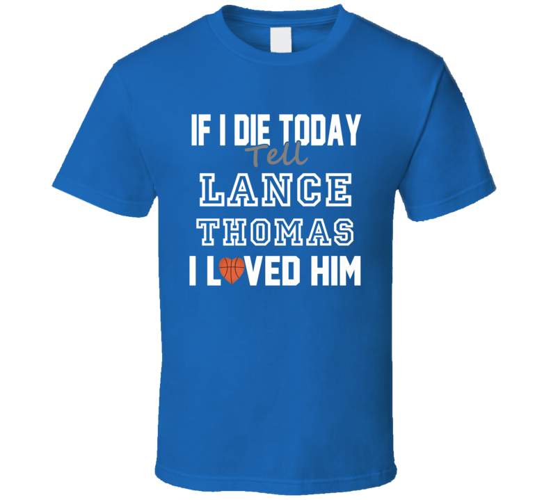 If I Die Tell Lance Thomas I Loved Him Basketball New York T Shirt