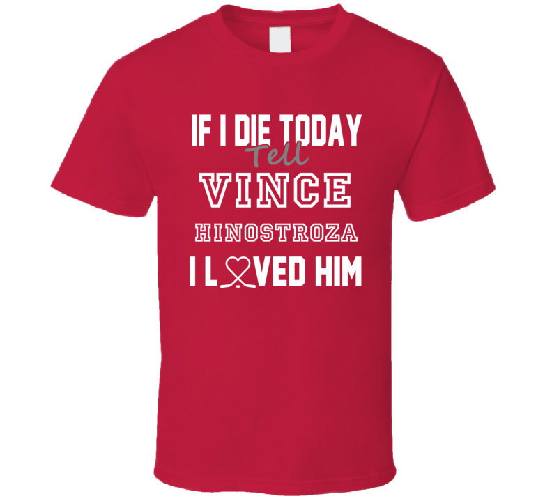 If I Die Tell Vince Hinostroza I Love Him Chicago Hockey T Shirt