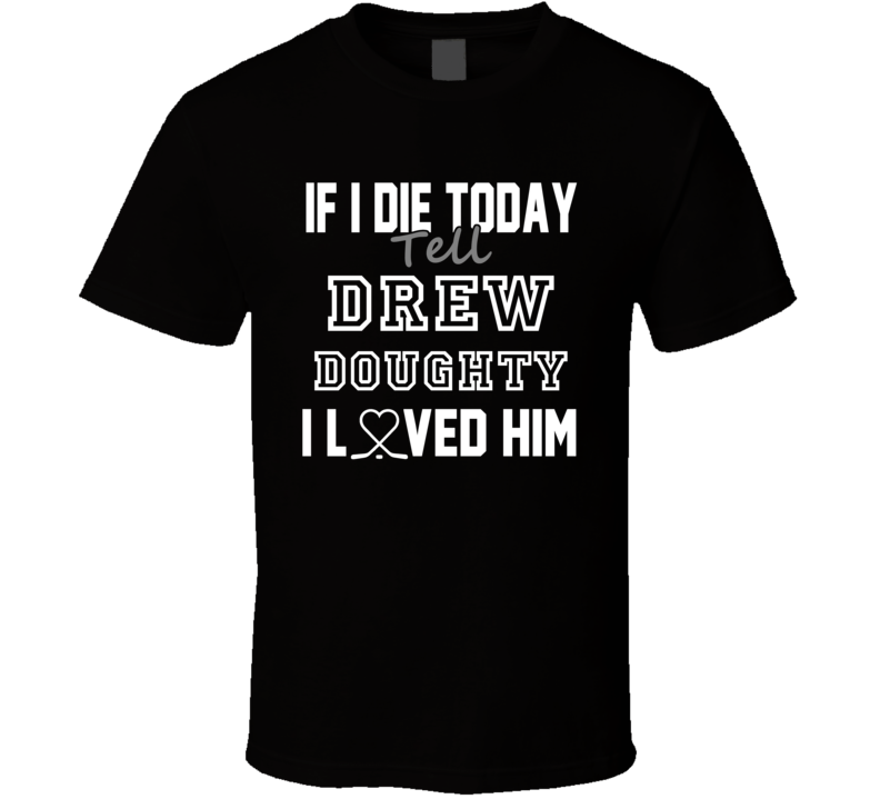 If I Die Tell Drew Doughty I Love Him Los Angeles Hockey T Shirt