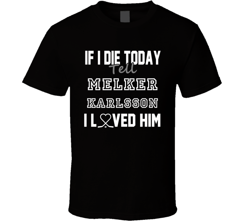 If I Die Tell Melker Karlsson I Love Him San Jose Hockey T Shirt