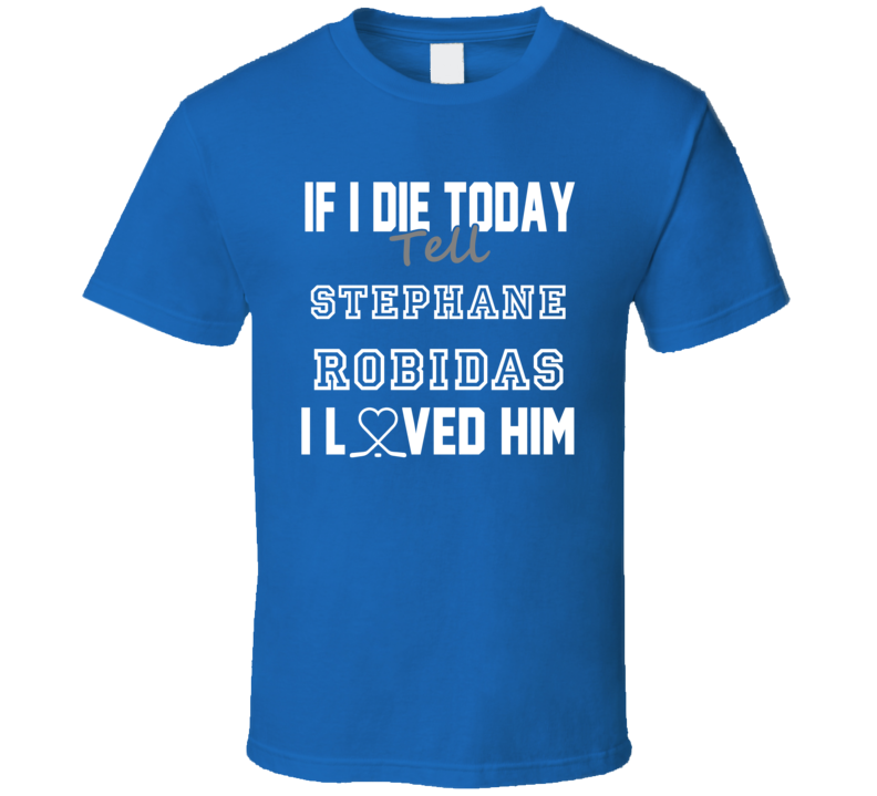 If I Die Tell Stephane Robidas  I Love Him Toronto Hockey T Shirt