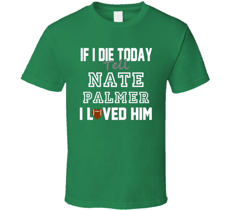 If I Die Tell Nate Palmer I Loved Him Green Bay Football T Shirt