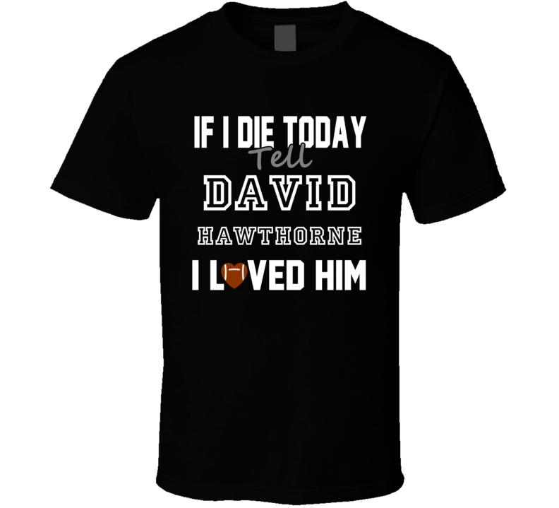 If I Die Tell David Hawthorne I Loved Him New Orleans Football T Shirt