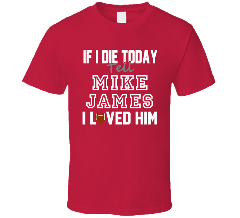 If I Die Tell Mike James I Loved Him Tampa Bay Football T Shirt