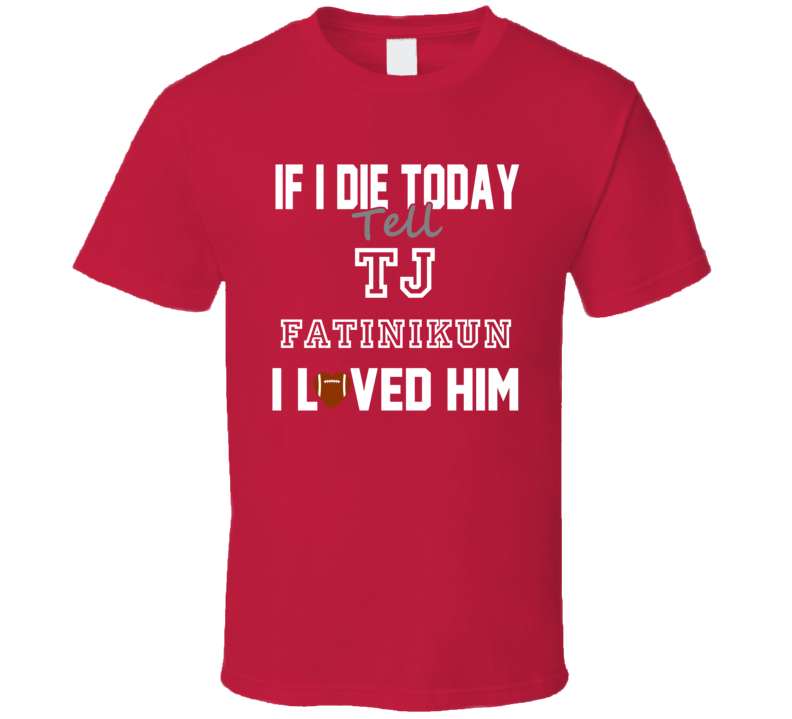 If I Die Tell TJ Fatinikun I Loved Him Tampa Bay Football T Shirt