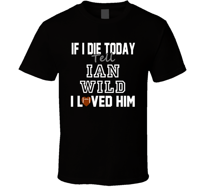 If I Die Tell Ian Wild I Loved Him Pittsburgh Football T Shirt