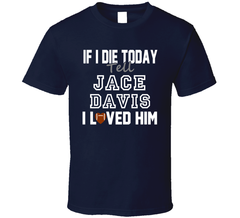 If I Die Tell Jace Davis I Loved Him Houston Football T Shirt