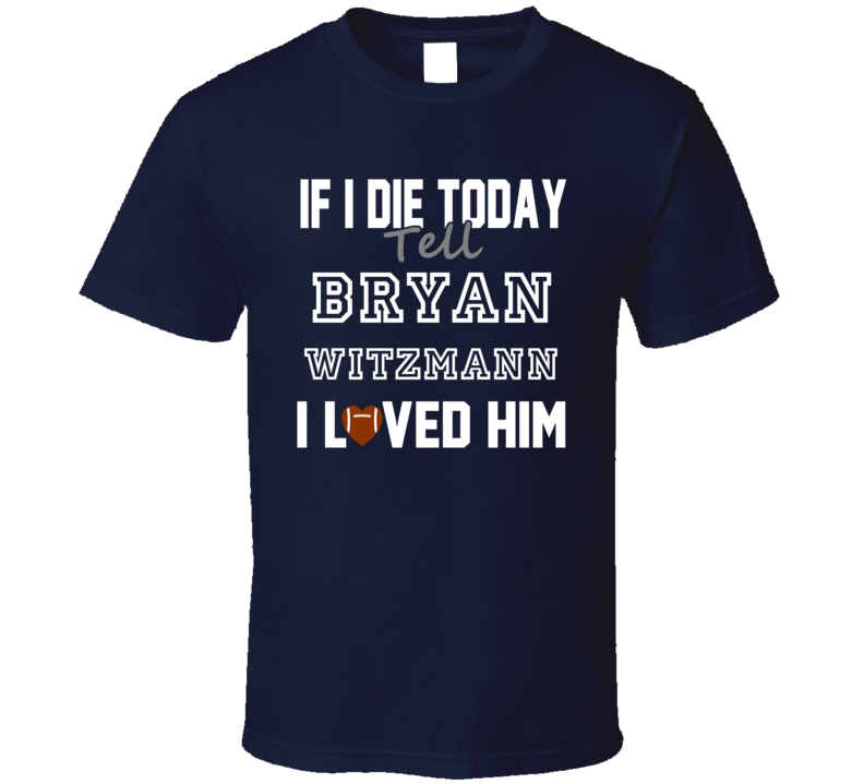 If I Die Tell Bryan Witzmann I Loved Him Houston Football T Shirt If I Die Tell Bryan Witzmann I Loved Him Houston Football T Shirt