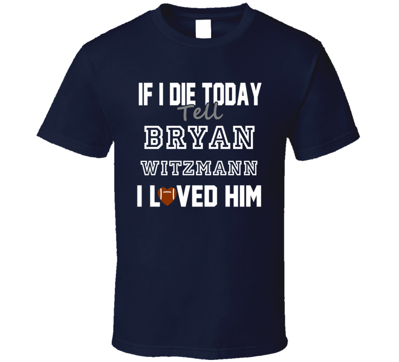 If I Die Tell Bryan Witzmann I Loved Him Houston Football T Shirt