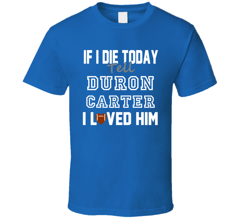 If I Die Tell Duron Carter I Loved Him Indianapolis Football T Shirt If I Die Tell Duron Carter I Loved Him Indianapolis Football T Shirt