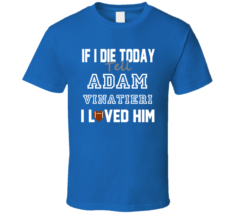 If I Die Tell Adam Vinatieri I Loved Him Indianapolis Football T Shirt