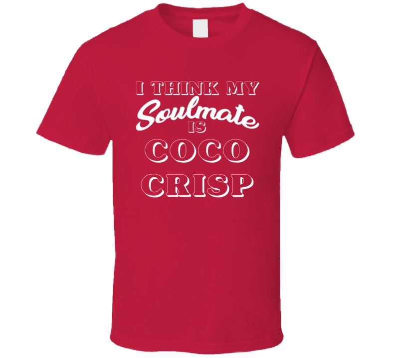 I Think My Soulmate Is Coco Crisp Boston Baseball Fan T Shirt