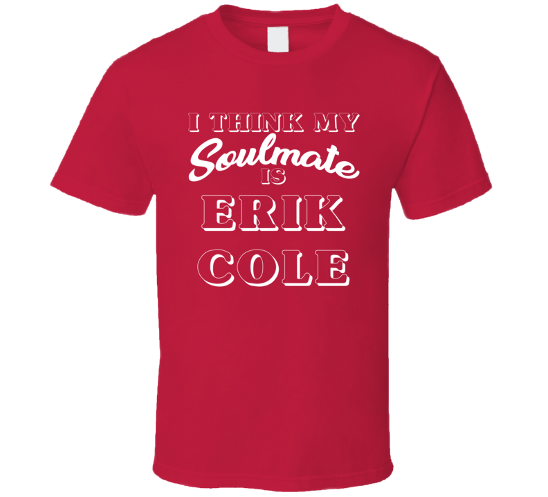 I Think My Soulmate Is Erik Cole Carolina Hockey Fan T Shirt I Think My Soulmate Is Erik Cole Carolina Hockey Fan T Shirt