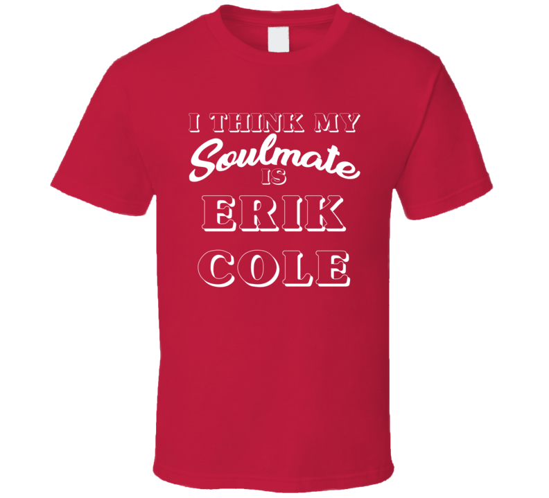 I Think My Soulmate Is Erik Cole Carolina Hockey Fan T Shirt