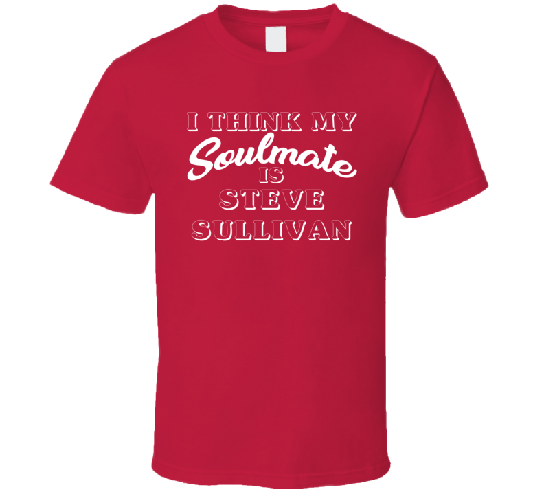 I Think My Soulmate Is Steve Sullivan Chicago Hockey Fan T Shirt