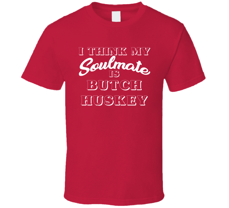 I Think My Soulmate Is Butch Huskey Boston Baseball Fan T Shirt