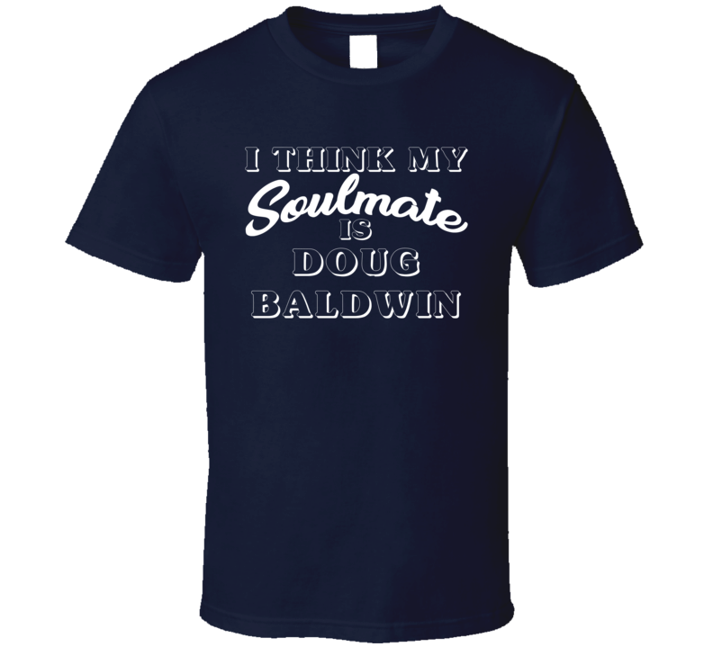 I Think My Soulmate Is Doug Baldwin Seattle Football Fan T Shirt