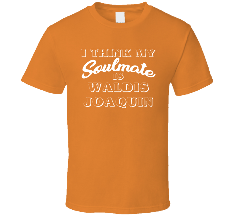 I Think My Soulmate Is Waldis Joaquin San Francisco Baseball Fan T Shi I Think My Soulmate Is Waldis Joaquin San Francisco Baseball Fan T Shi