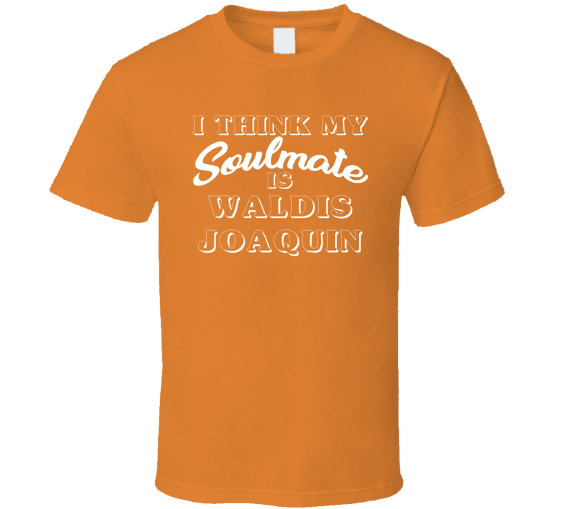 I Think My Soulmate Is Waldis Joaquin San Francisco Baseball Fan T Shirt