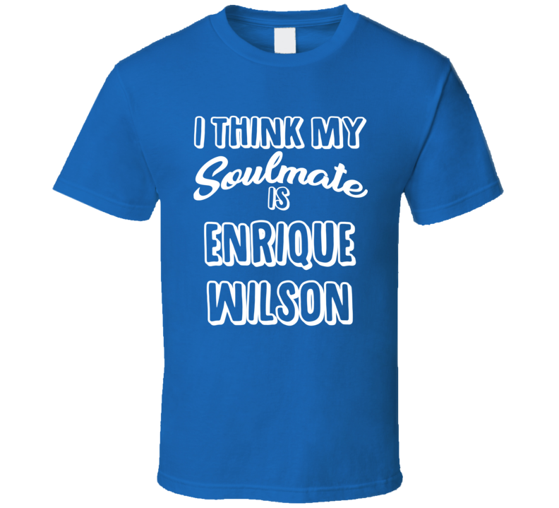 I Think My Soulmate Is Enrique Wilson Chicago Baseball Fan T Shirt