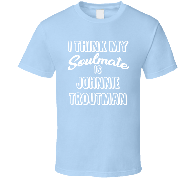 I Think My Soulmate Is Johnnie Troutman San Diego Football Fan T Shirt