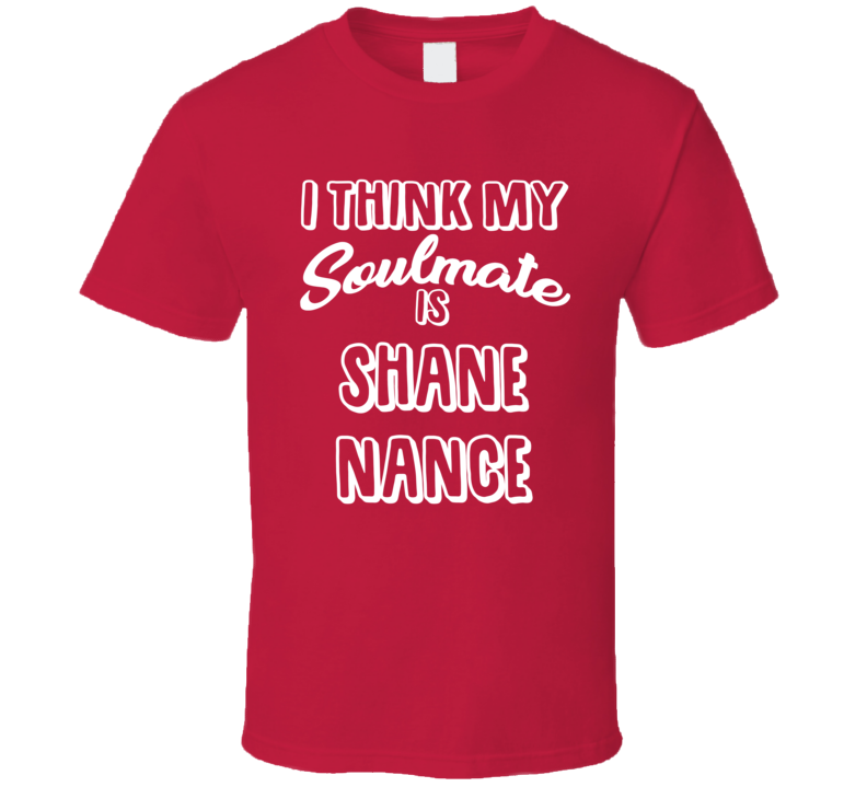 I Think My Soulmate Is Shane Nance Arizona Baseball Fan T Shirt