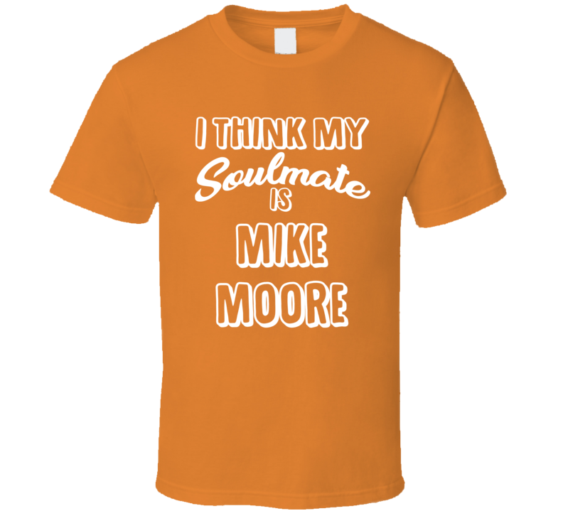 I Think My Soulmate Is Mike Moore Detroit Baseball Fan T Shirt