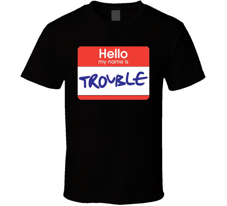 Hello name is Trouble T Shirt