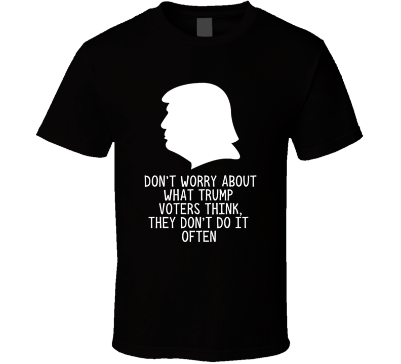 Trump Voters Think T-shirt