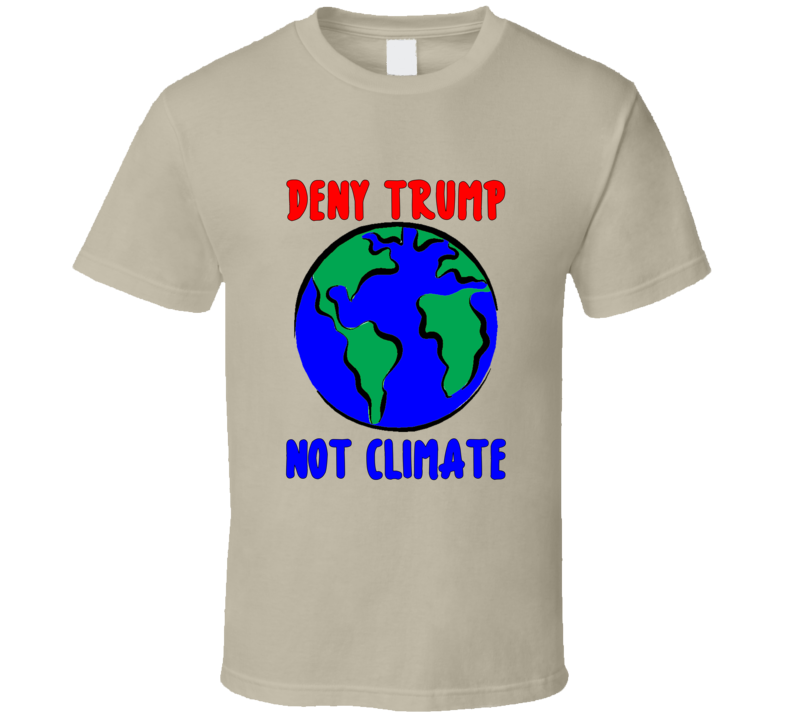 Trump deny Trump Not Climate T Shirt Trump deny Trump Not Climate T Shirt