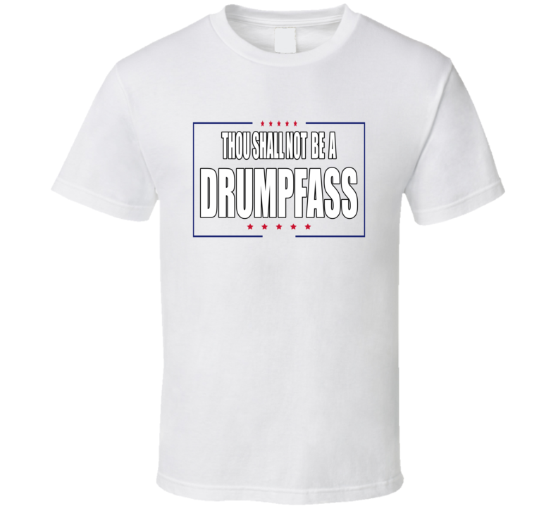 Trump Thou Shall Not Be A Drumpf T Shirt Trump Thou Shall Not Be A Drumpf T Shirt