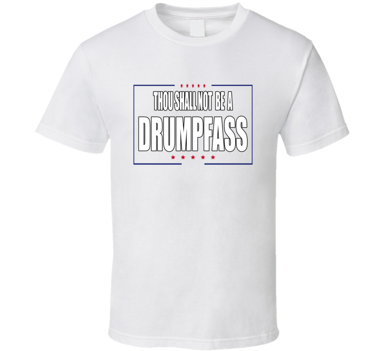 Trump Thou Shall Not Be A  Drumpf T Shirt