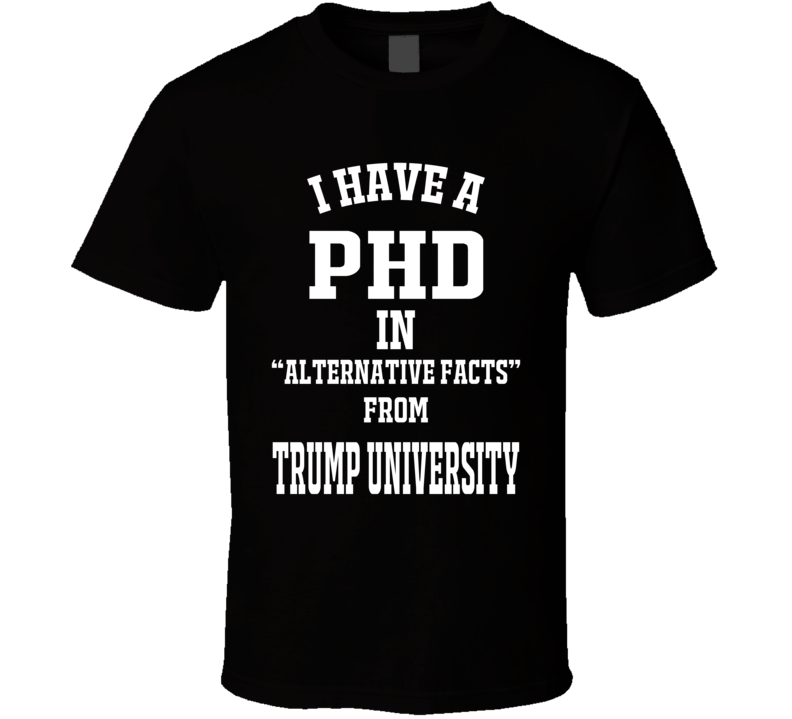 Trump University PHD In Alternative Facts dark T Shirt Trump University PHD In Alternative Facts dark T Shirt