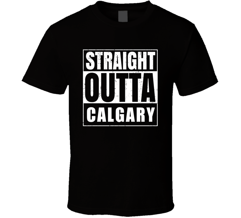 Straight Outta Calgary T Shirt