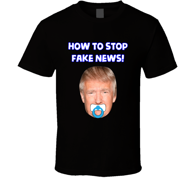 Trump How To Stop Fake News T Shirt Trump How To Stop Fake News T Shirt