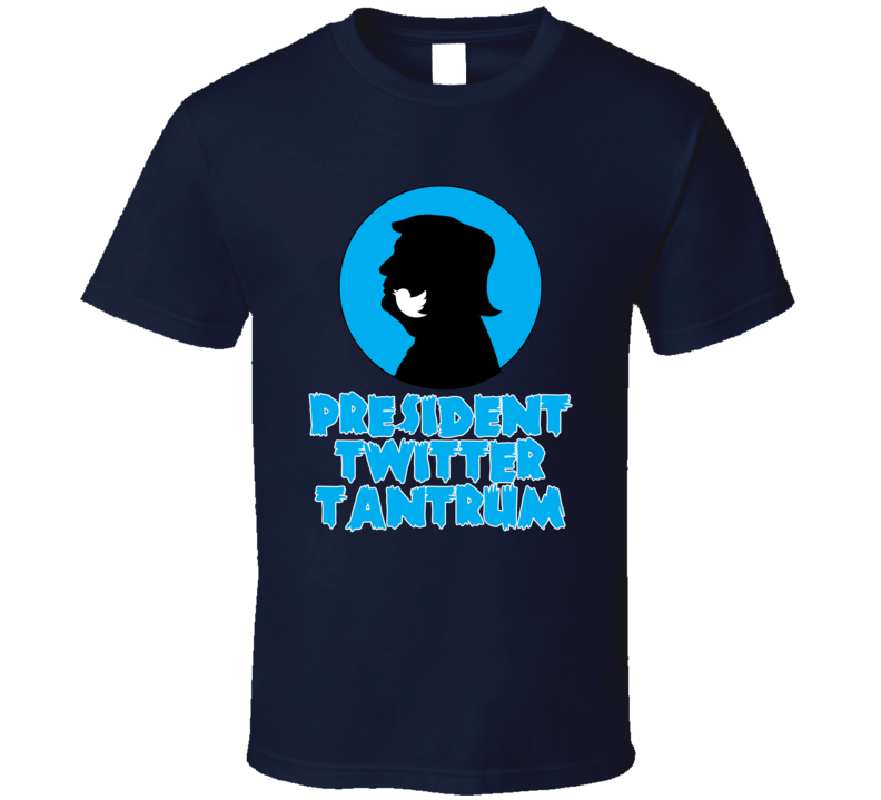 Trump President Twitter Tantrum T Shirt Trump President Twitter Tantrum T Shirt