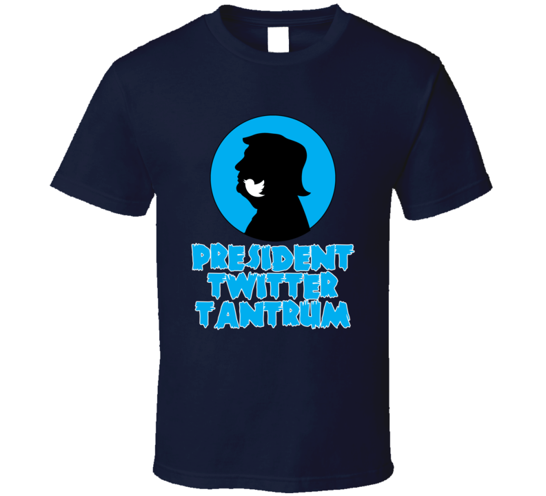 Trump President Twitter Tantrum T Shirt