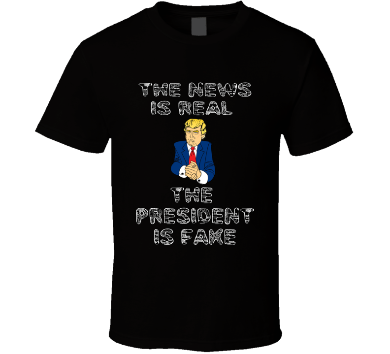 Trump News is Real ThePresident is Fake T Shirt Trump News is Real ThePresident is Fake T Shirt