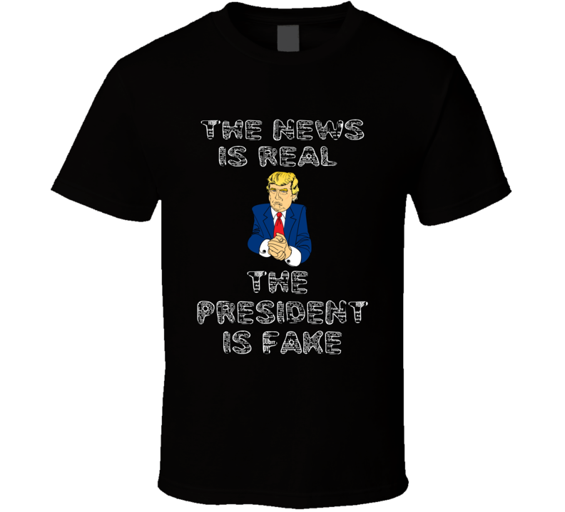 Trump News is Real ThePresident is Fake T Shirt