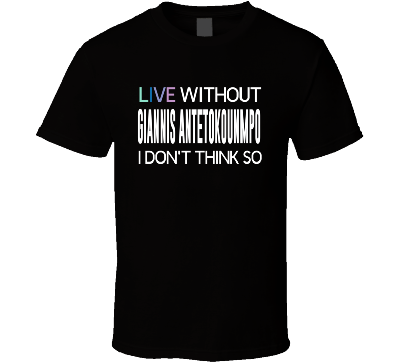 Life Without Giannis Antetokounmpo T Shirt Life Without Giannis Antetokounmpo T Shirt