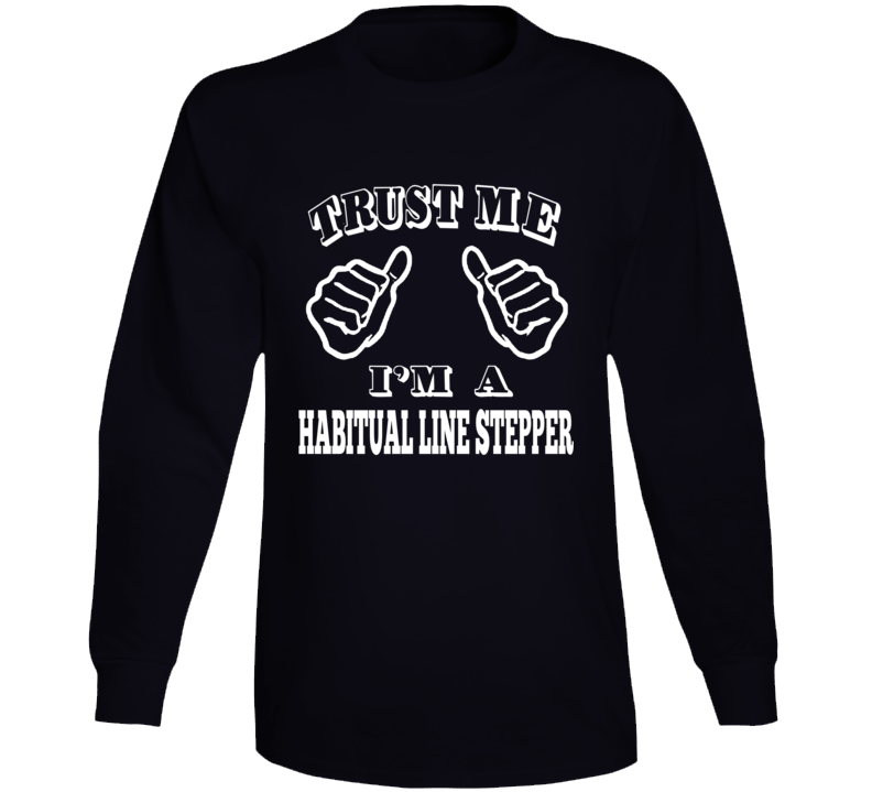 Trust Me I'm A Habitual Line Stepper Long Sleeve