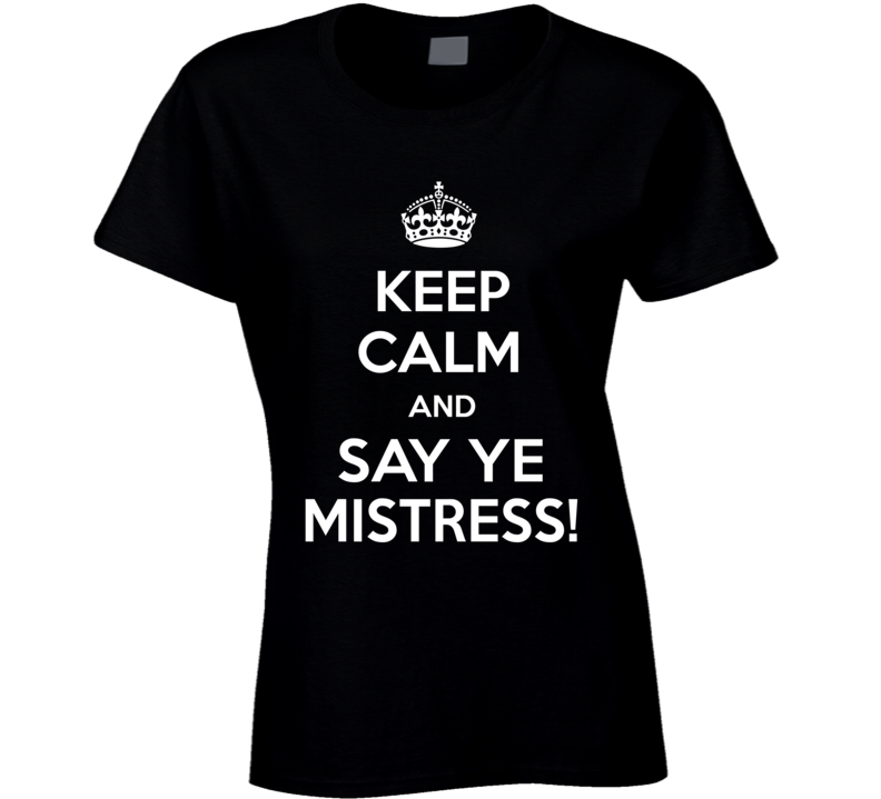 Keep Calm And Say Yes Mistress T Shirt Keep Calm And Say Yes Mistress T Shirt