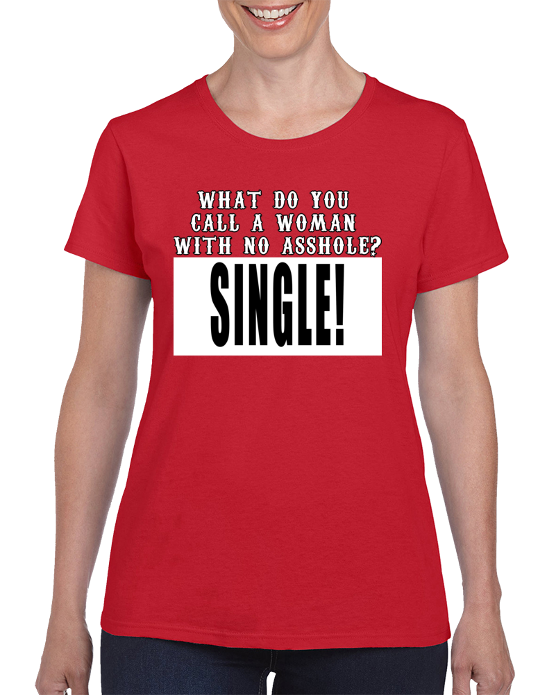 What Do You  Call A Woman  With No Asshole? Single T Shirt