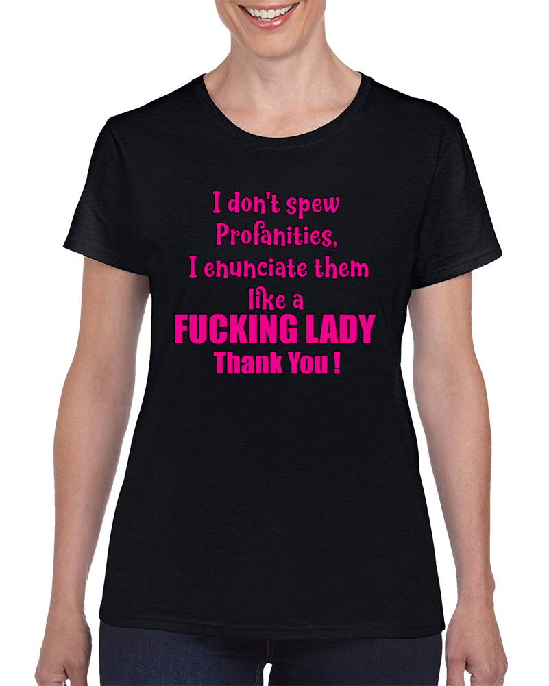 I Don't Spew Profanities I Enunciate Them Like A Fucking Lady Thank Yo