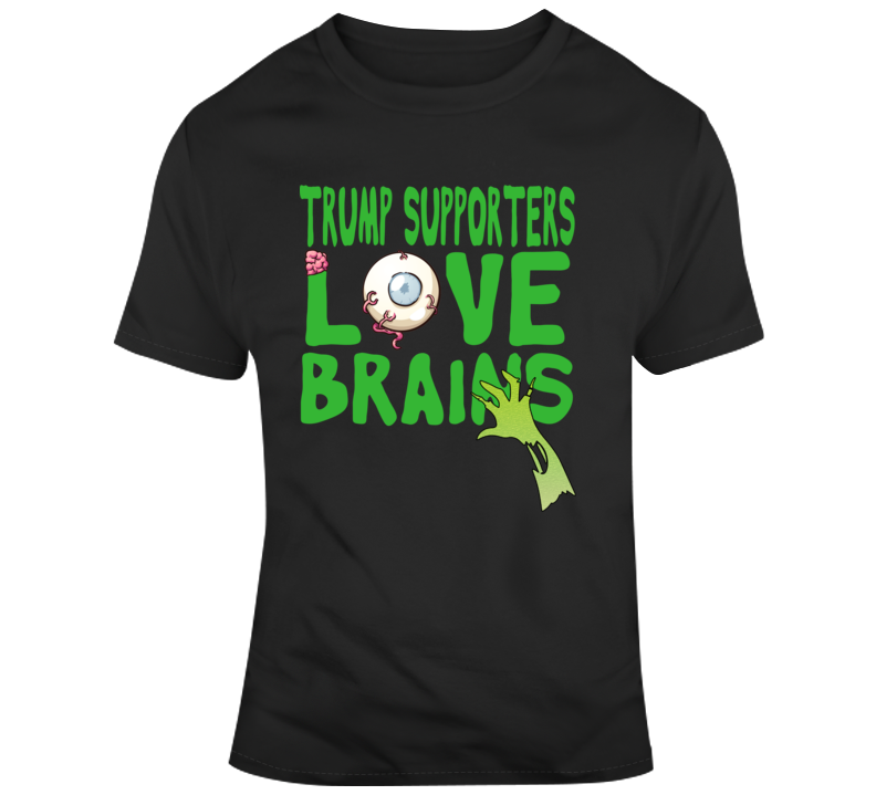 Trump Supporters Love Brains Trump Supporters Love Brains