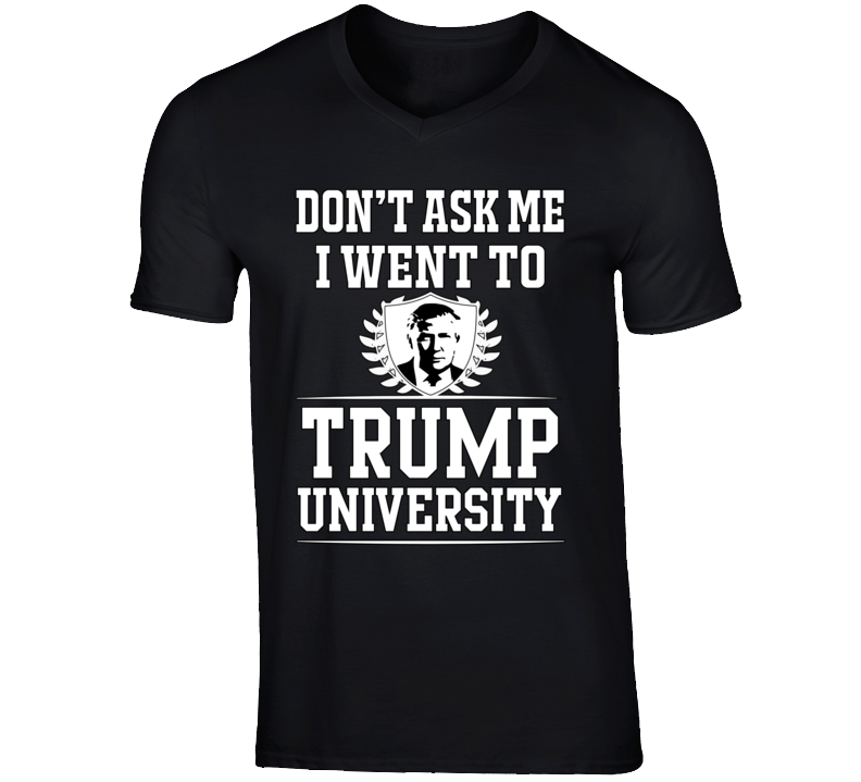 Don't Ask Me I Went To Trump University T Shirt