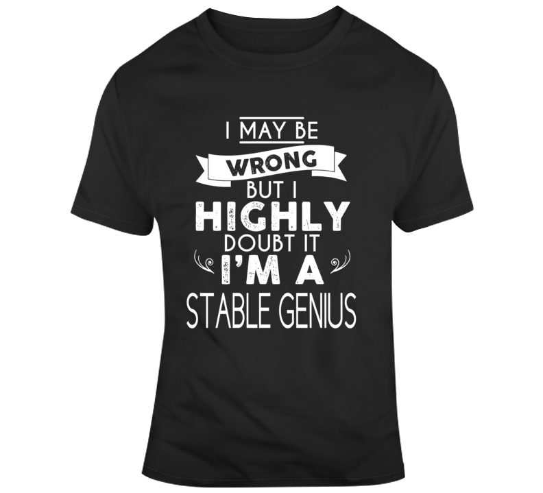 Trump I'm A Stable Genius T Shirt