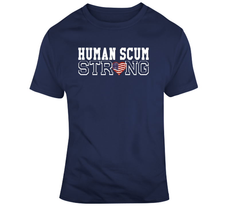 Trump Human Scum Strong T Shirt Trump Human Scum Strong T Shirt
