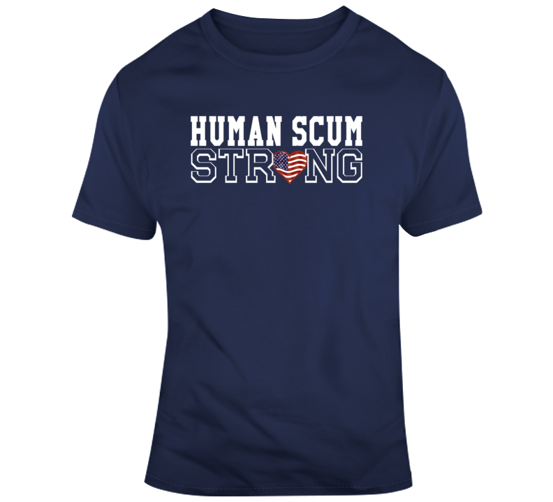 Trump Human Scum Strong T Shirt